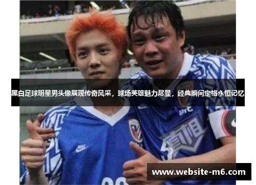 黑白足球明星男头像展现传奇风采，球场英雄魅力尽显，经典瞬间定格永恒记忆